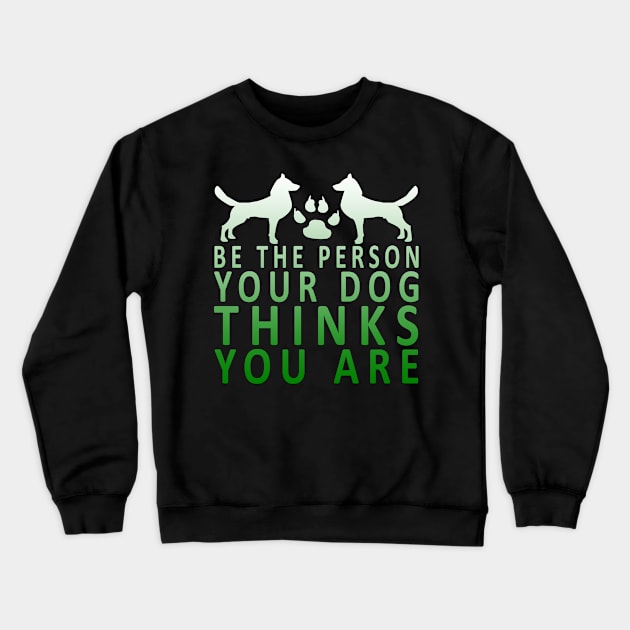 Be the Person Your Dog Thinks You Are Crewneck Sweatshirt by karolynmarie